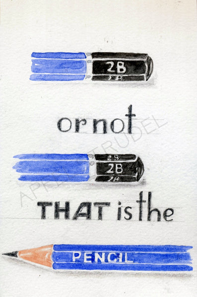 To Be or Not to Be. That is the Pencil. Signed Giclée Fine Art Print